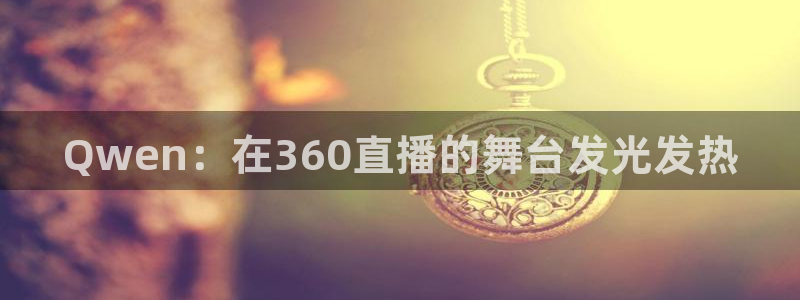 新球网直播：Qwen：在360直播的舞台发光发热