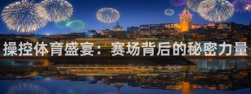 操控体育盛宴：赛场背后的秘密力量