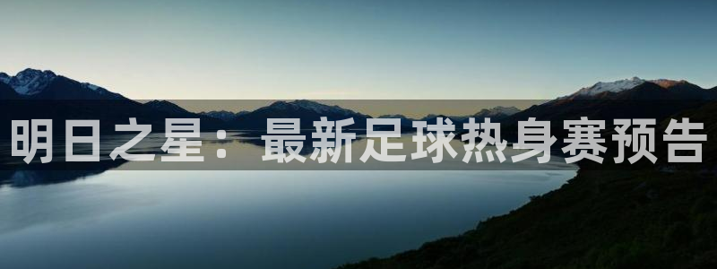 明日之星：最新足球热身赛预告